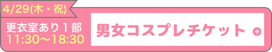 4月29日(木・祝)第１部男女コスプレチケットはこちら