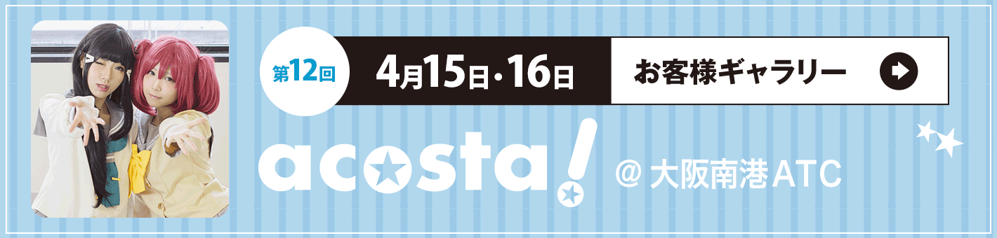 第12回4月15日(土)・16日(日)acosta!＠大阪港南ATC