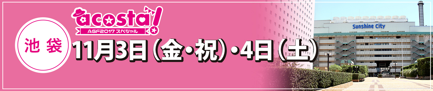 11月3日（金・祝）・4日（土）acosta! ～AGF2017スペシャル～