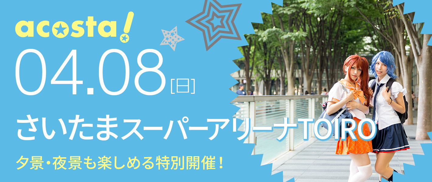 2018年4月8日（日）コスプレイベントacosta!＠さいたまスーパーアリーナTOIRO